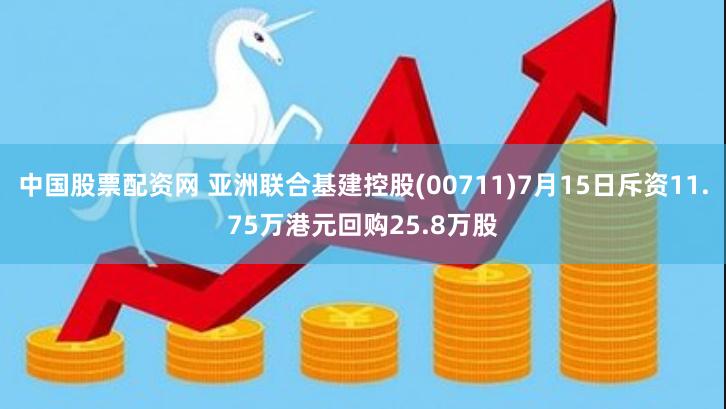 中国股票配资网 亚洲联合基建控股(00711)7月15日斥资11.75万港元回购25.8万股