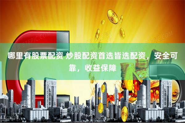 哪里有股票配资 炒股配资首选皆选配资，安全可靠，收益保障
