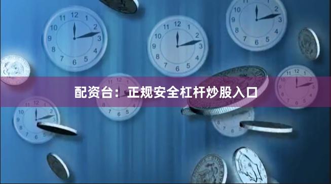 配资台：正规安全杠杆炒股入口