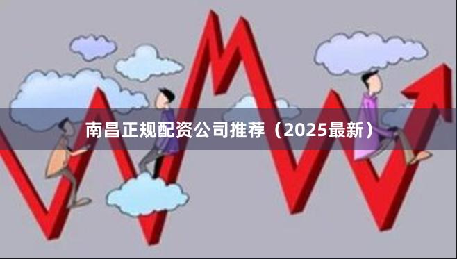 南昌正规配资公司推荐（2025最新）