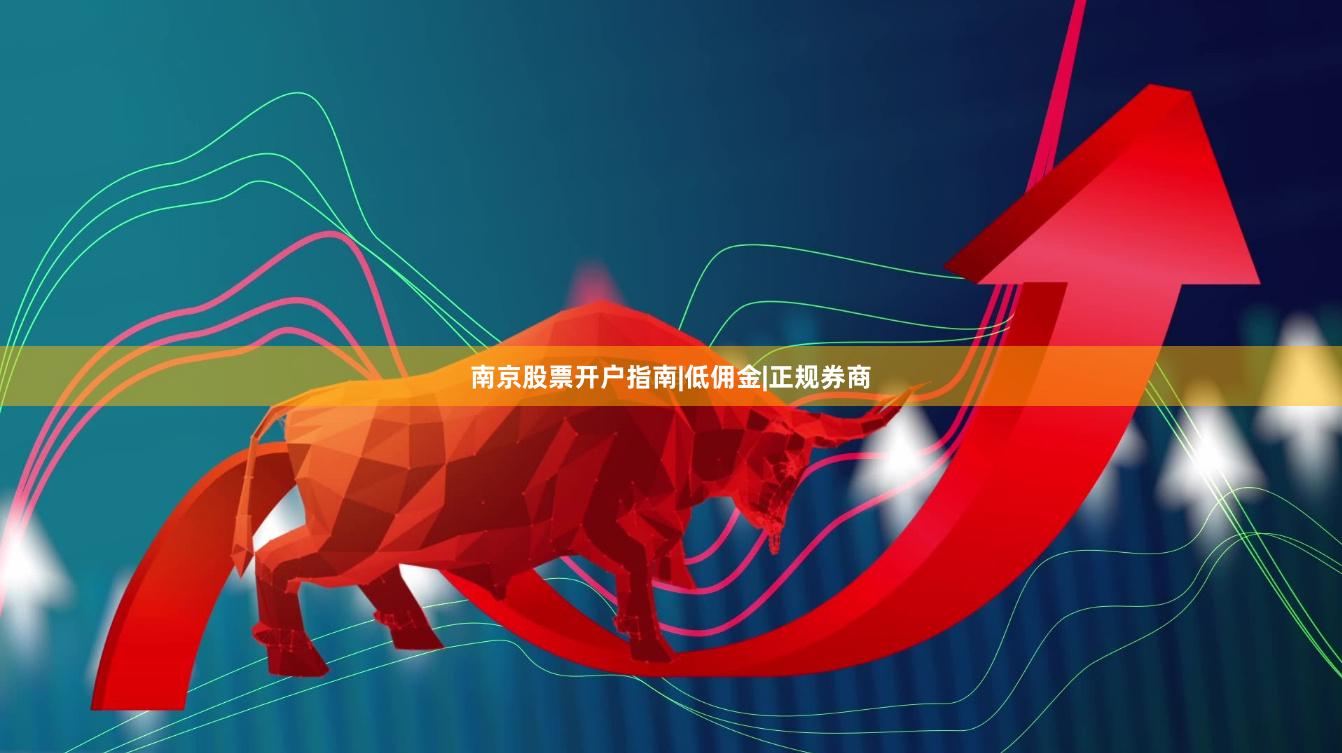 南京股票开户指南|低佣金|正规券商
