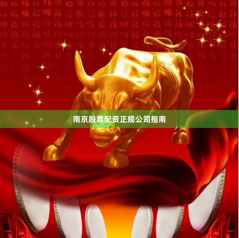 南京股票配资正规公司指南
