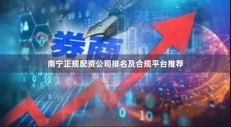 南宁正规配资公司排名及合规平台推荐