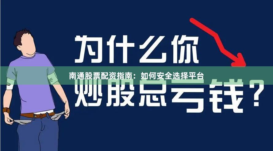 南通股票配资指南：如何安全选择平台