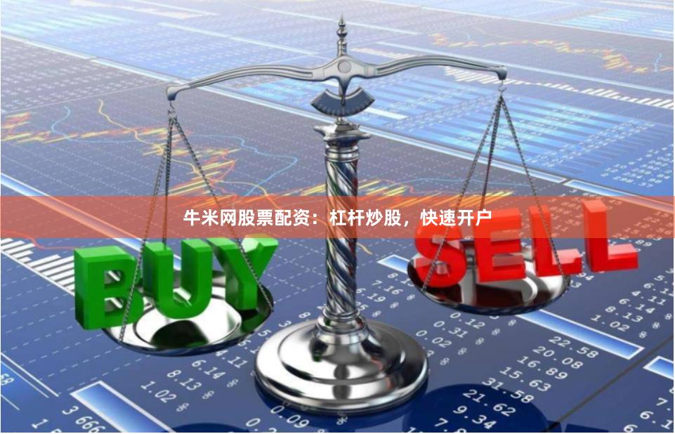 牛米网股票配资：杠杆炒股，快速开户