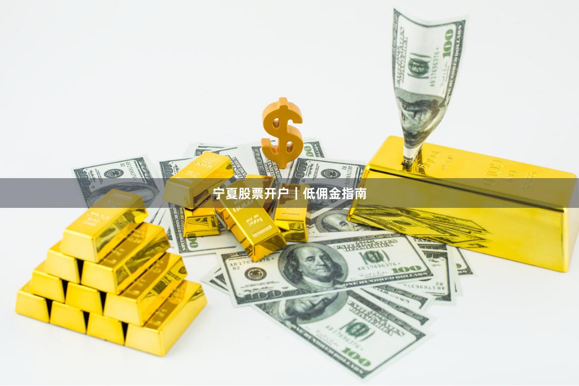 宁夏股票开户｜低佣金指南