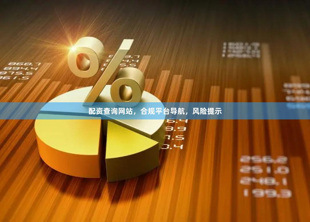 配资查询网站，合规平台导航，风险提示