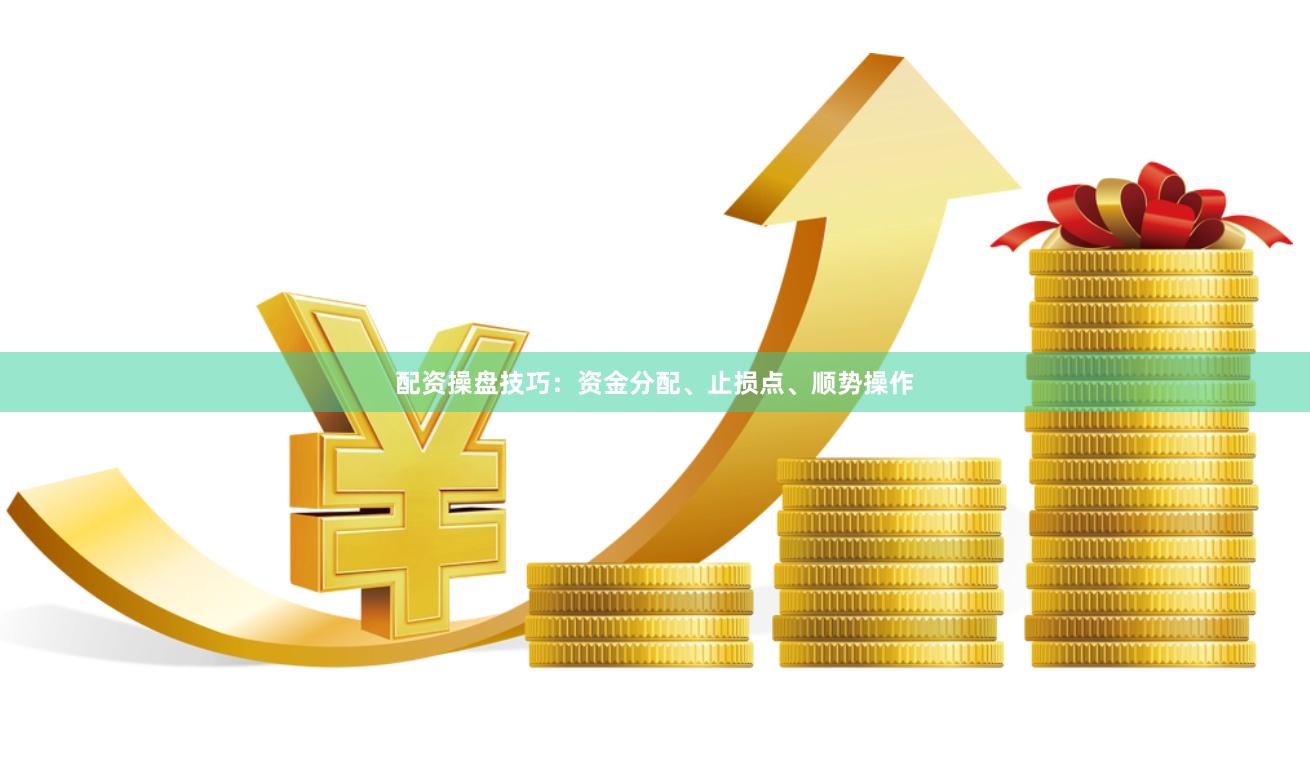 配资操盘技巧:资金分配、止损点、顺势操作