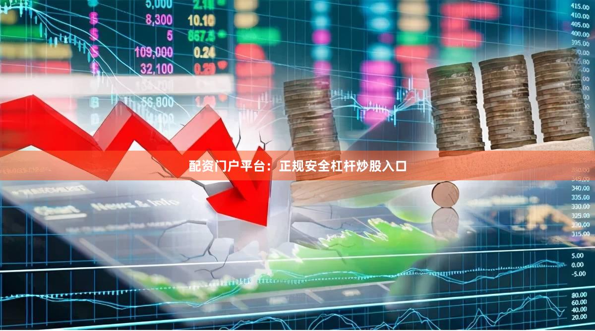 配资门户平台：正规安全杠杆炒股入口