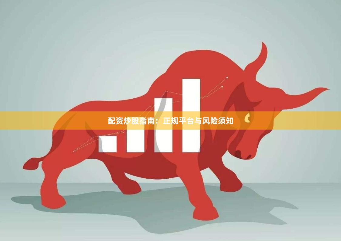 配资炒股指南：正规平台与风险须知
